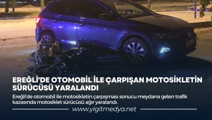 EREĞLİ’DE OTOMOBİL İLE ÇARPIŞAN MOTOSİKLETİN SÜRÜCÜSÜ YARALANDI