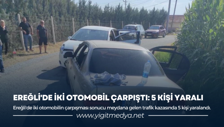 EREĞLİ’DE İKİ OTOMOBİL ÇARPIŞTI: 5 KİŞİ YARALI