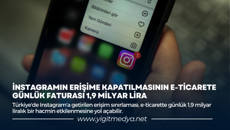 İNSTAGRAMIN ERİŞİME KAPATILMASININ E-TİCARETE GÜNLÜK FATURASI 1,9 MİLYAR LİRA