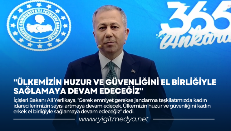 “ÜLKEMİZİN HUZUR VE GÜVENLİĞİNİ EL BİRLİĞİYLE SAĞLAMAYA DEVAM EDECEĞİZ”