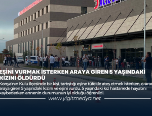 EŞİNİ VURMAK İSTERKEN ARAYA GİREN 5 YAŞINDAKİ KIZINI ÖLDÜRDÜ