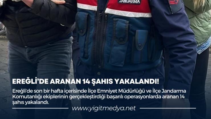 EREĞLİ’DE ARANAN 14 ŞAHIS YAKALANDI!