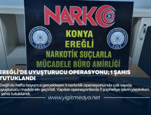 EREĞLİ’DE UYUŞTURUCU OPERASYONU; 1 ŞAHIS TUTUKLANDI