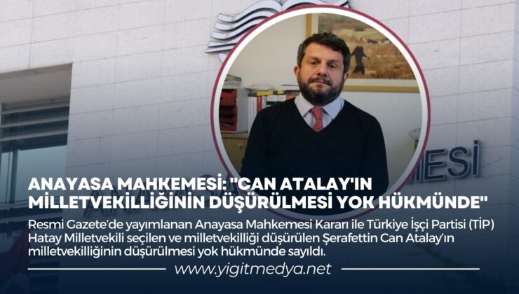 ANAYASA MAHKEMESİ: “CAN ATALAY’IN MİLLETVEKİLLİĞİNİN  DÜŞÜRÜLMESİ YOK HÜKMÜNDE”