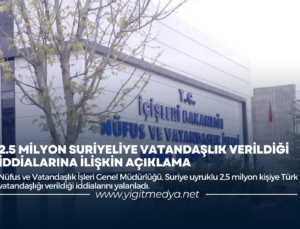 2.5 MİLYON SURİYELİYE VATANDAŞLIK VERİLDİĞİ İDDİALARINA İLİŞKİN AÇIKLAMA