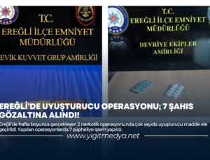 EREĞLİ’DE UYUŞTURUCU OPERASYONU; 7 ŞAHIS GÖZALTINA ALINDI!