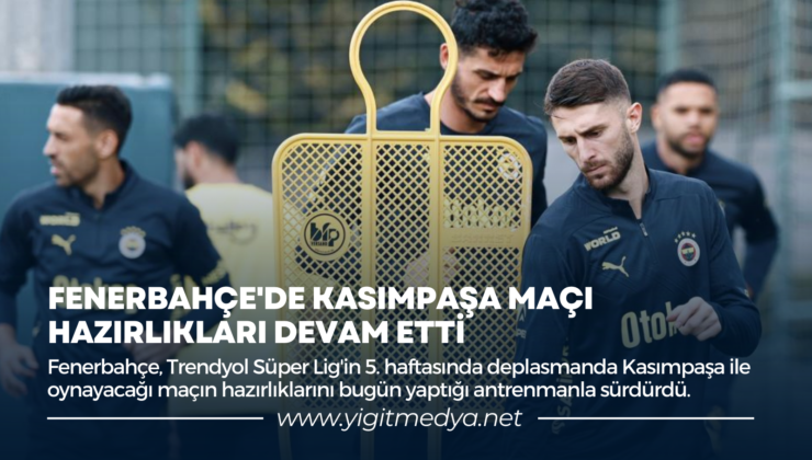 FENERBAHÇE’DE KASIMPAŞA MAÇI HAZIRLIKLARI DEVAM ETTİ