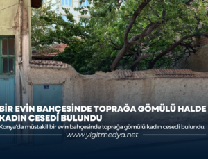 BİR EVİN BAHÇESİNDE TOPRAĞA GÖMÜLÜ HALDE KADIN CESEDİ BULUNDU