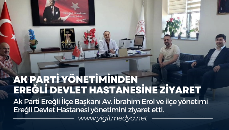 AK PARTİ YÖNETİMİNDEN EREĞLİ DEVLET HASTANESİNE ZİYARET