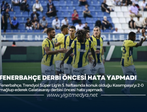 FENERBAHÇE DERBİ ÖNCESİ HATA YAPMADI