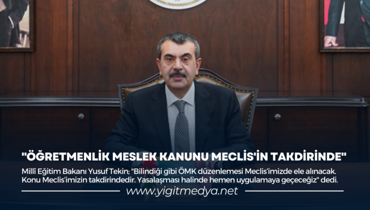 “ÖĞRETMENLİK MESLEK KANUNU MECLİS’İN TAKDİRİNDE”