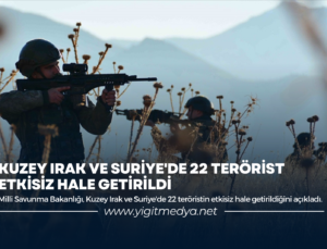 KUZEY IRAK VE SURİYE’DE 22 TERÖRİST ETKİSİZ HALE GETİRİLDİ