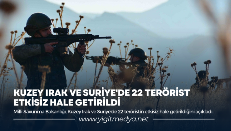 KUZEY IRAK VE SURİYE’DE 22 TERÖRİST ETKİSİZ HALE GETİRİLDİ