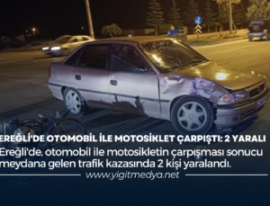 EREĞLİ’DE OTOMOBİL İLE MOTOSİKLET ÇARPIŞTI: 2 YARALI