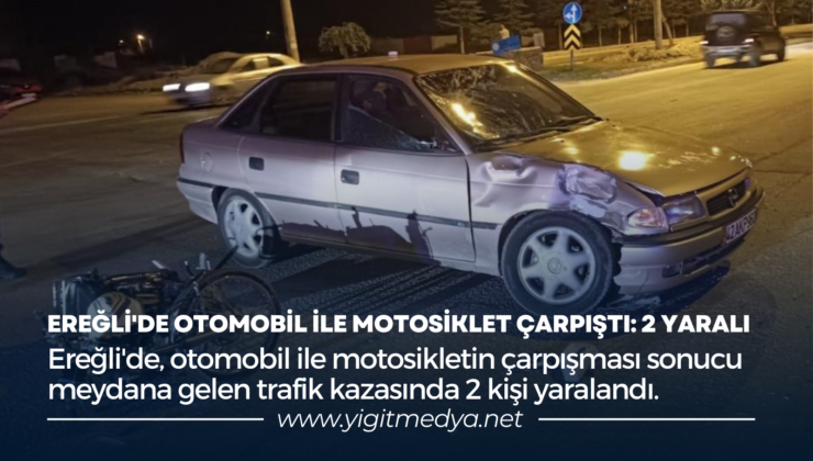 EREĞLİ’DE OTOMOBİL İLE MOTOSİKLET ÇARPIŞTI: 2 YARALI