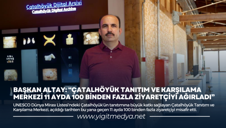 “ÇATALHÖYÜK TANITIM VE KARŞILAMA MERKEZİ 11 AYDA 100 BİNDEN FAZLA ZİYARETÇİYİ AĞIRLADI”