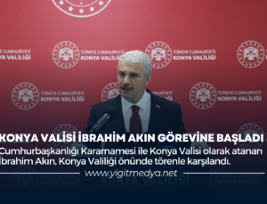 KONYA VALİSİ İBRAHİM AKIN GÖREVİNE BAŞLADI