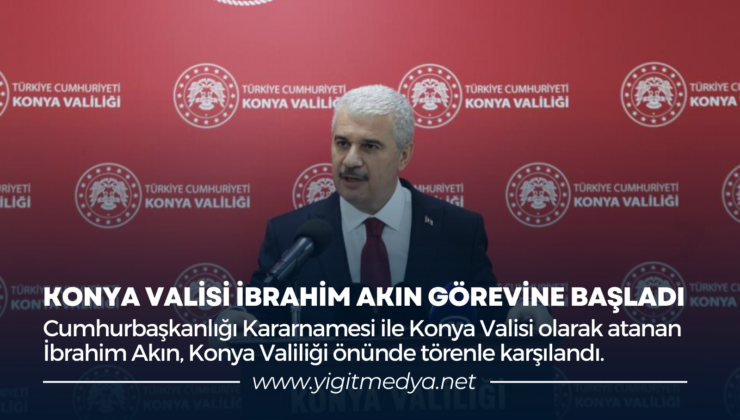 KONYA VALİSİ İBRAHİM AKIN GÖREVİNE BAŞLADI