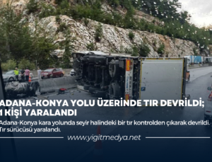 ADANA-KONYA YOLU ÜZERİNDE TIR DEVRİLDİ; 1 KİŞİ YARALANDI