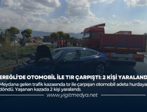 EREĞLİ’DE OTOMOBİL İLE TIR ÇARPIŞTI: 2 KİŞİ YARALANDI