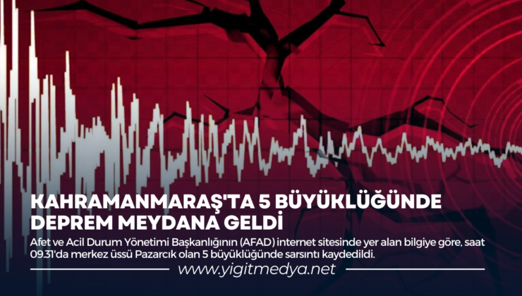 KAHRAMANMARAŞ’TA 5 BÜYÜKLÜĞÜNDE DEPREM MEYDANA GELDİ