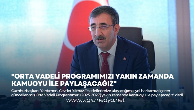 “ORTA VADELİ PROGRAMIMIZI YAKIN ZAMANDA KAMUOYU İLE PAYLAŞACAĞIZ”