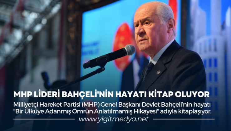 MHP LİDERİ BAHÇELİ’NİN HAYATI KİTAP OLUYOR