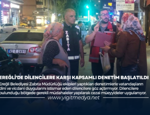 EREĞLİ’DE DİLENCİLERE KARŞI KAPSAMLI DENETİM BAŞLATILDI