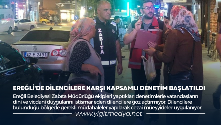 EREĞLİ’DE DİLENCİLERE KARŞI KAPSAMLI DENETİM BAŞLATILDI