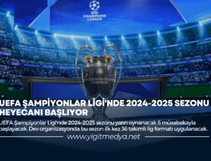 UEFA ŞAMPİYONLAR LİGİ’NDE 2024-2025 SEZONU HEYECANI BAŞLIYOR