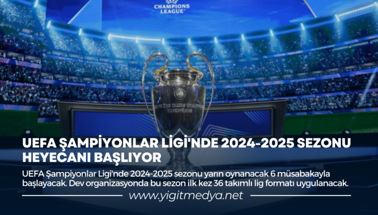 UEFA ŞAMPİYONLAR LİGİ’NDE 2024-2025 SEZONU HEYECANI BAŞLIYOR