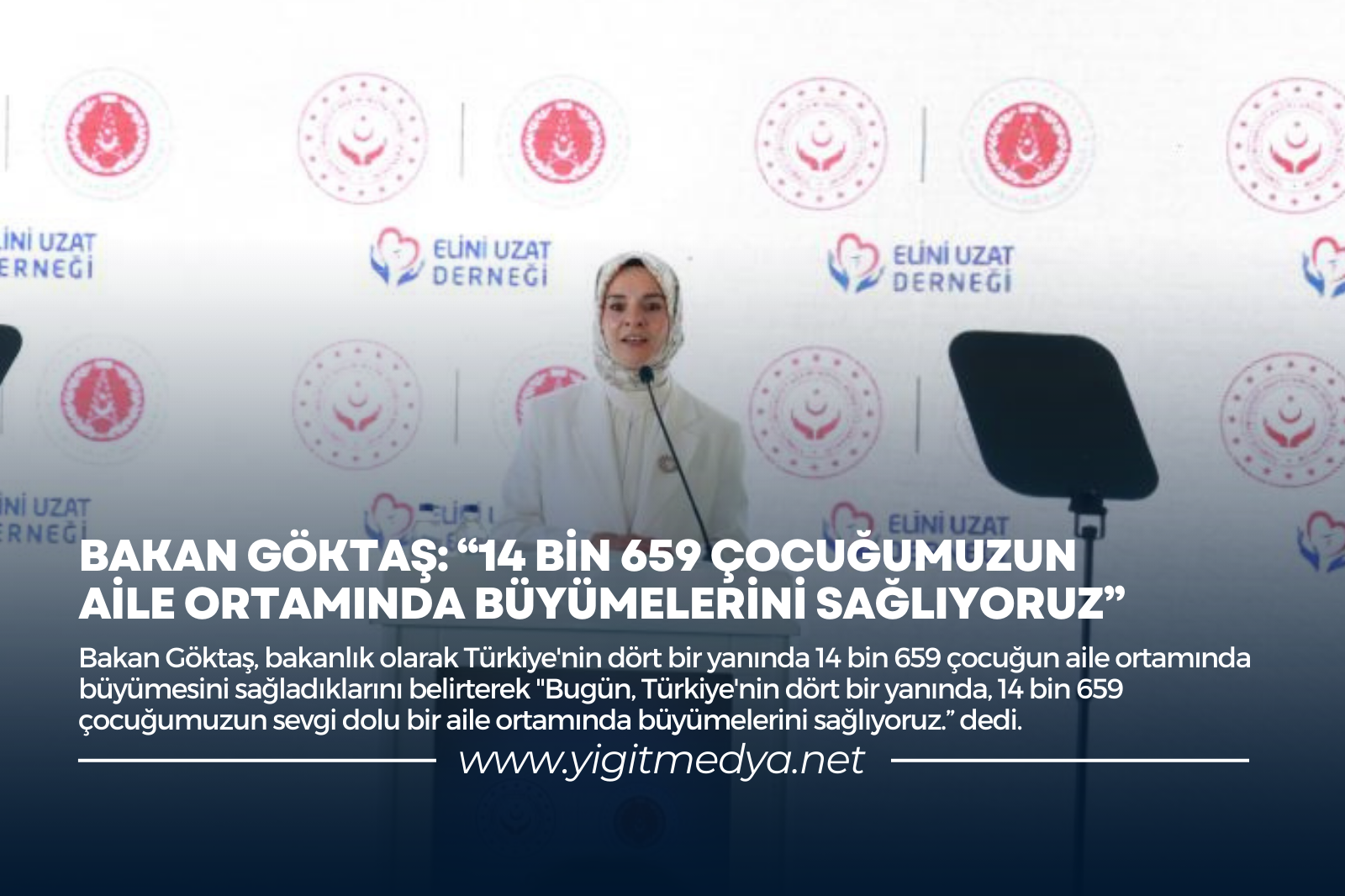 BAKAN GÖKTAŞ: “14 BİN 659 ÇOCUĞUMUZUN AİLE ORTAMINDA BÜYÜMELERİNİ SAĞLIYORUZ”