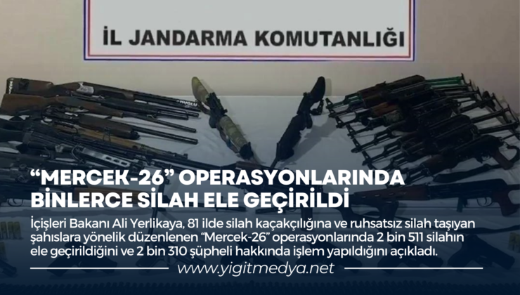 “MERCEK-26” OPERASYONLARINDA BİNLERCE SİLAH ELE GEÇİRİLDİ