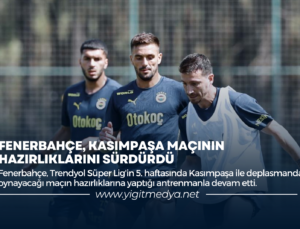 FENERBAHÇE, KASIMPAŞA MAÇININ HAZIRLIKLARINI SÜRDÜRDÜ