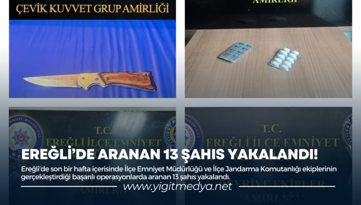 EREĞLİ’DE ARANAN 13 ŞAHIS YAKALANDI!