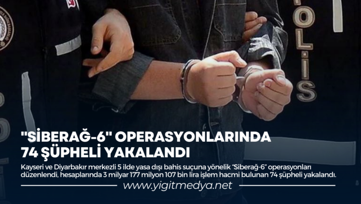 “SİBERAĞ-6” OPERASYONLARINDA 74 ŞÜPHELİ YAKALANDI