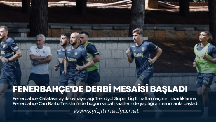 FENERBAHÇE’DE DERBİ MESAİSİ BAŞLADI