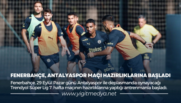 FENERBAHÇE, ANTALYASPOR MAÇI HAZIRLIKLARINA BAŞLADI