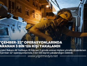 “ÇEMBER-22” OPERASYONLARINDA ARANAN 3 BİN 126 KİŞİ YAKALANDI