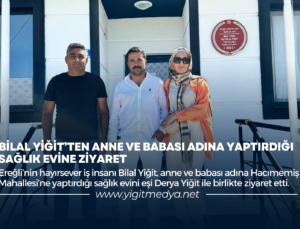 BİLAL YİĞİT’TEN ANNE VE BABASI ADINA YAPTIRDIĞI SAĞLIK EVİNE ZİYARET