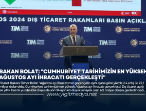 BAKAN BOLAT: “CUMHURİYET TARİHİMİZİN EN YÜKSEK AĞUSTOS AYI İHRACATI GERÇEKLEŞTİ”