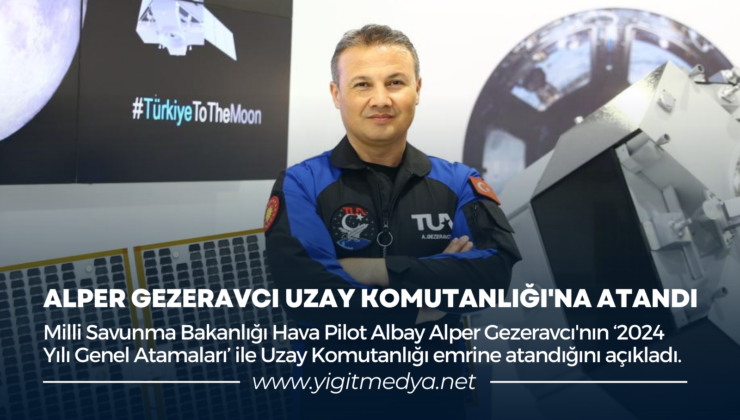 ALPER GEZERAVCI UZAY KOMUTANLIĞI’NA ATANDI