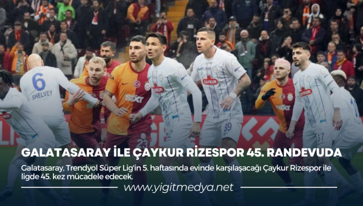 GALATASARAY İLE ÇAYKUR RİZESPOR 45. RANDEVUDA