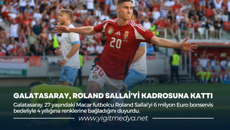 GALATASARAY, ROLAND SALLAİ’Yİ KADROSUNA KATTI