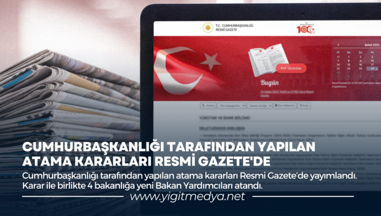 CUMHURBAŞKANLIĞI TARAFINDAN YAPILAN ATAMA KARARLARI RESMİ GAZETE’DE