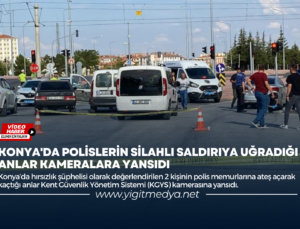 KONYA’DA POLİSLERİN SİLAHLI SALDIRIYA UĞRADIĞI ANLAR KAMERALARA YANSIDI