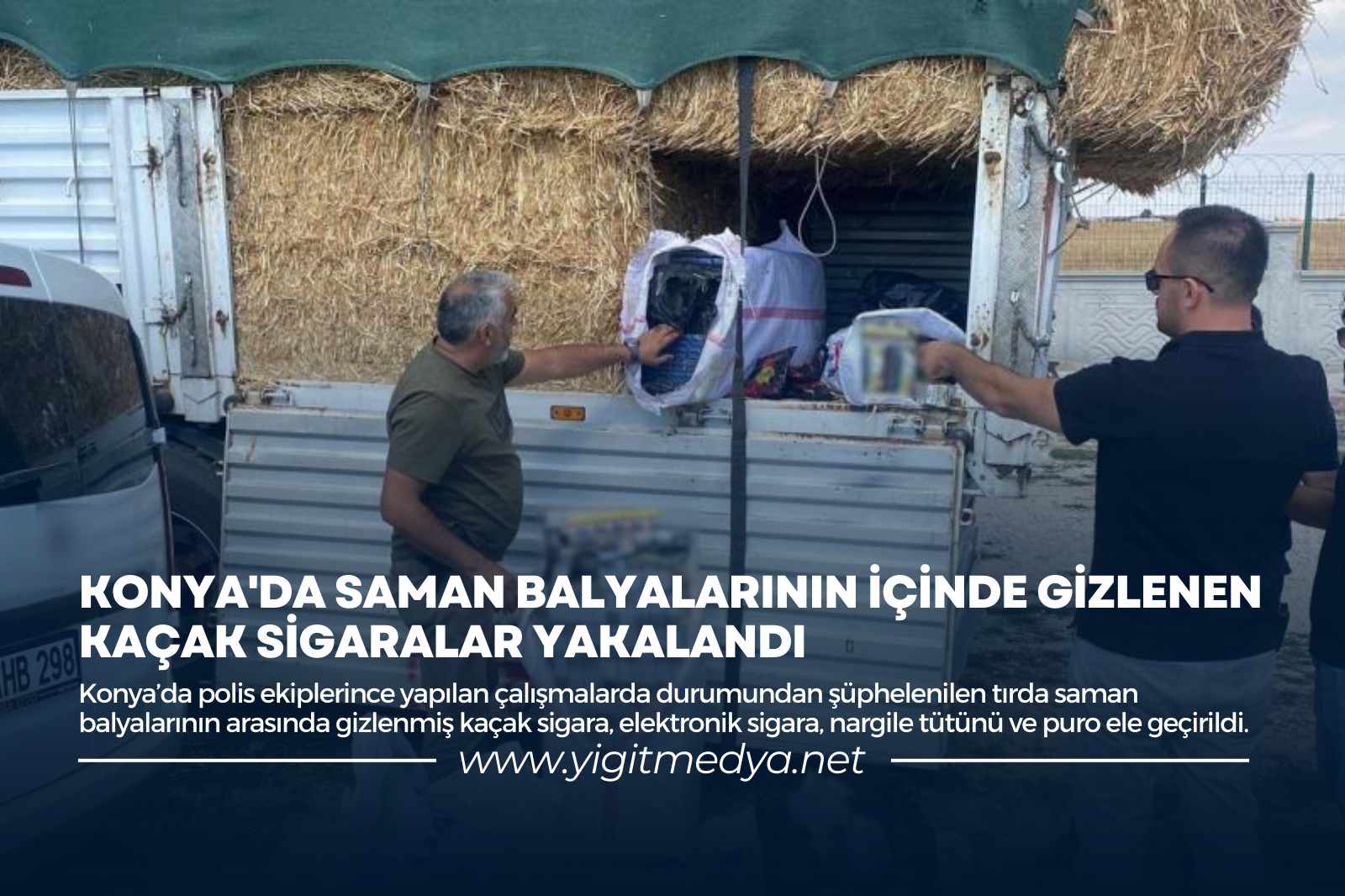 KONYA’DA SAMAN BALYALARININ İÇİNDE GİZLENEN KAÇAK SİGARALAR YAKALANDI