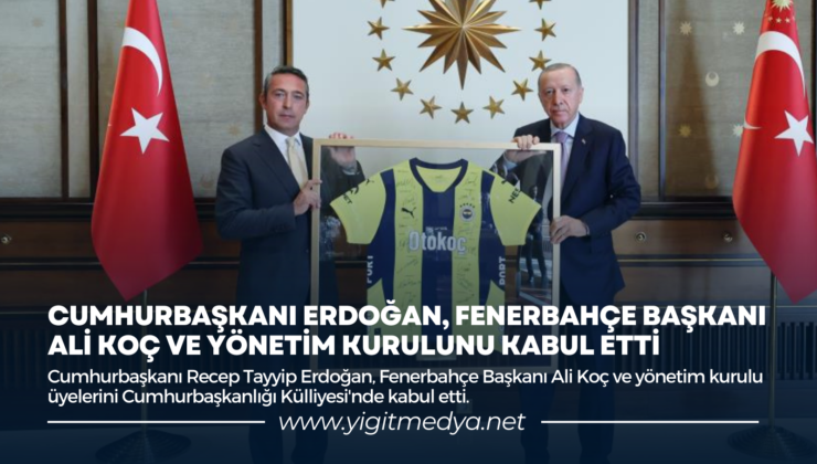 CUMHURBAŞKANI ERDOĞAN, FENERBAHÇE BAŞKANI ALİ KOÇ VE YÖNETİM KURULUNU KABUL ETTİ