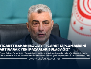 TİCARET BAKANI BOLAT: “TİCARET DİPLOMASİSİNİ ARTIRARAK YENİ PAZARLAR BULACAĞIZ”