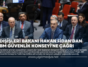 DIŞİŞLERİ BAKANI HAKAN FİDAN’DAN BM GÜVENLİK KONSEYİ’NE ÇAĞRI